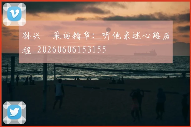孙兴慜采访精华：听他亲述心路历程_20260606153155