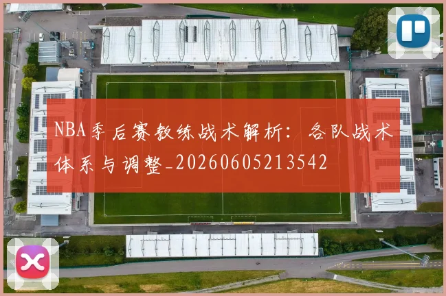 NBA季后赛教练战术解析:各队战术体系与调整_20260605213542