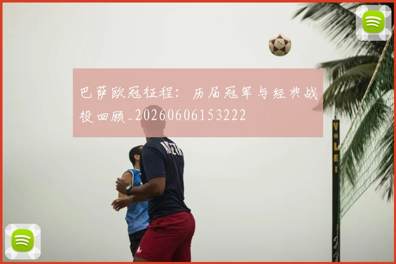 巴萨欧冠征程:历届冠军与经典战役回顾_20260606153222