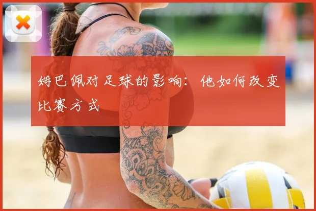 姆巴佩对足球的影响:他如何改变比赛方式